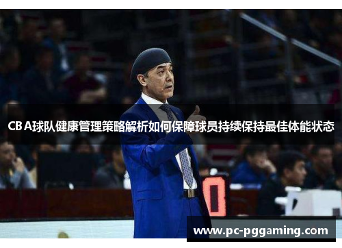 CBA球队健康管理策略解析如何保障球员持续保持最佳体能状态