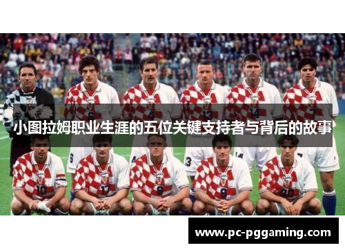 小图拉姆职业生涯的五位关键支持者与背后的故事