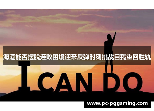 海港能否摆脱连败困境迎来反弹时刻挑战自我重回胜轨
