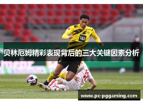 贝林厄姆精彩表现背后的三大关键因素分析
