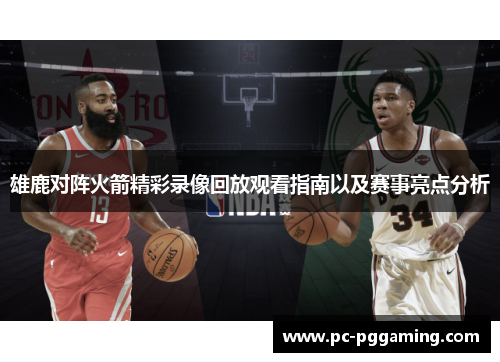 雄鹿对阵火箭精彩录像回放观看指南以及赛事亮点分析