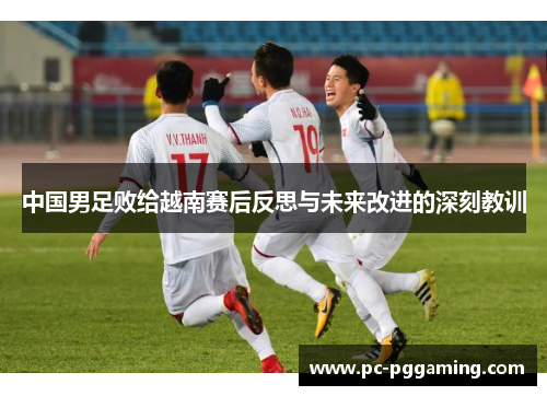 中国男足败给越南赛后反思与未来改进的深刻教训