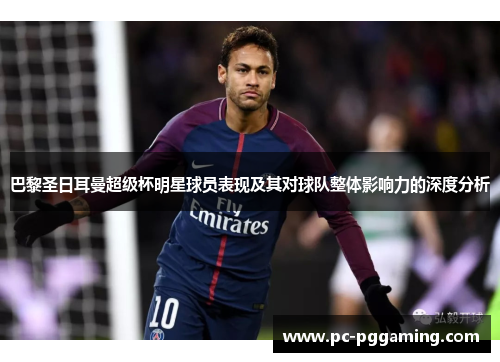 巴黎圣日耳曼超级杯明星球员表现及其对球队整体影响力的深度分析