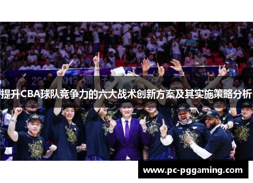 提升CBA球队竞争力的六大战术创新方案及其实施策略分析
