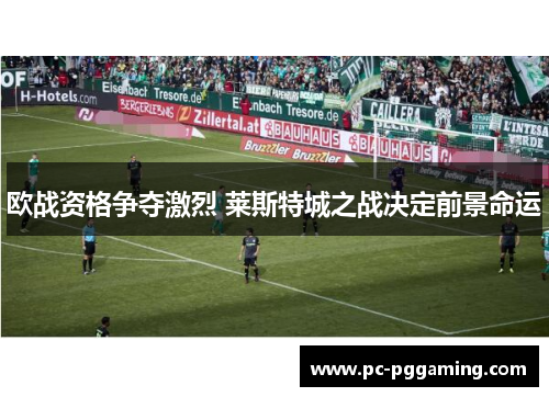 欧战资格争夺激烈 莱斯特城之战决定前景命运