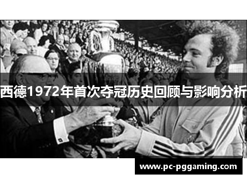 西德1972年首次夺冠历史回顾与影响分析