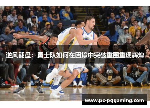 逆风翻盘：勇士队如何在困境中突破重围重现辉煌